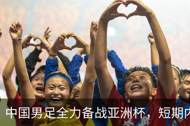 中国男足全力备战亚洲杯，短期内不会与佛得角交手