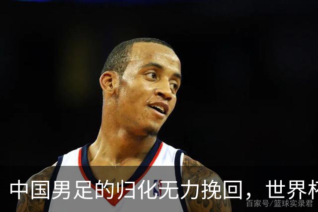 中国男足的归化无力挽回，世界杯揭示出全面落后的真实现状